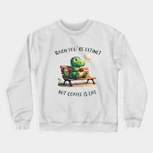 Coffee First Coffee is life said the dinosaur Crewneck Sweatshirt